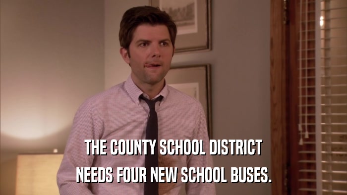 THE COUNTY SCHOOL DISTRICT NEEDS FOUR NEW SCHOOL BUSES. 