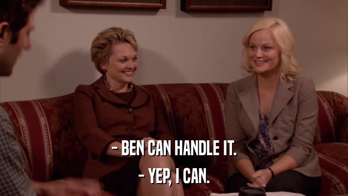 - BEN CAN HANDLE IT. - YEP, I CAN. 