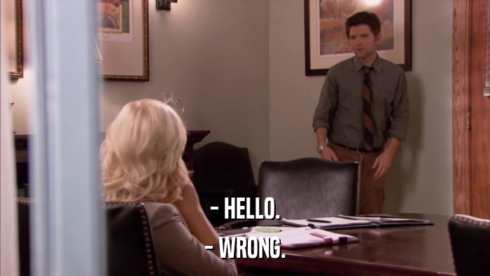 - HELLO. - WRONG. 