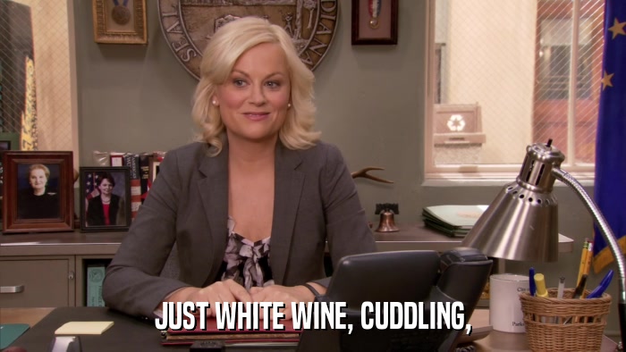JUST WHITE WINE, CUDDLING,  