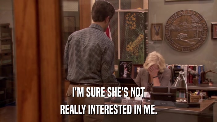 I'M SURE SHE'S NOT REALLY INTERESTED IN ME. 