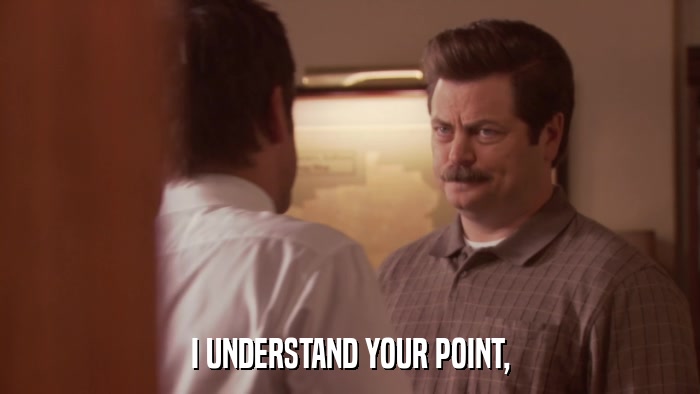 I UNDERSTAND YOUR POINT,  