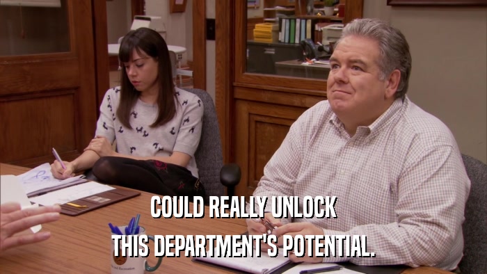 COULD REALLY UNLOCK THIS DEPARTMENT'S POTENTIAL. 