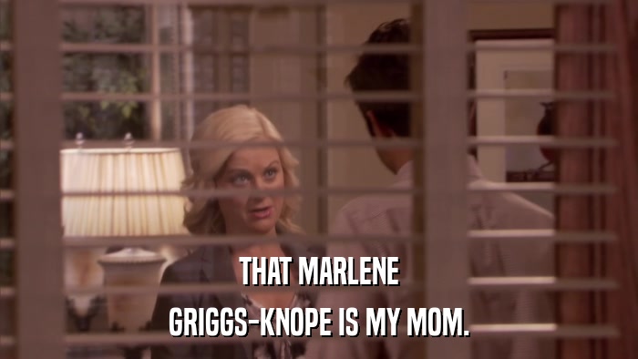 THAT MARLENE GRIGGS-KNOPE IS MY MOM. 