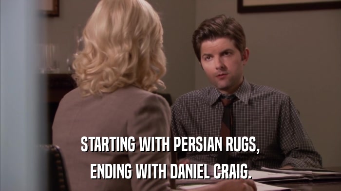 STARTING WITH PERSIAN RUGS, ENDING WITH DANIEL CRAIG. 