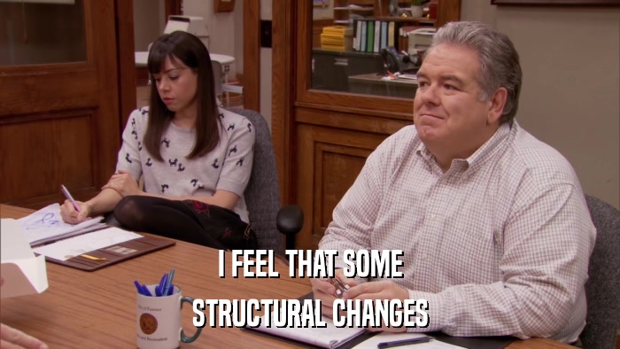 I FEEL THAT SOME STRUCTURAL CHANGES 