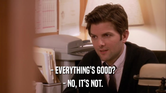 - EVERYTHING'S GOOD? - NO, IT'S NOT. 