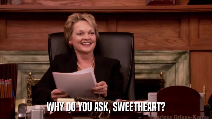 WHY DO YOU ASK, SWEETHEART?  