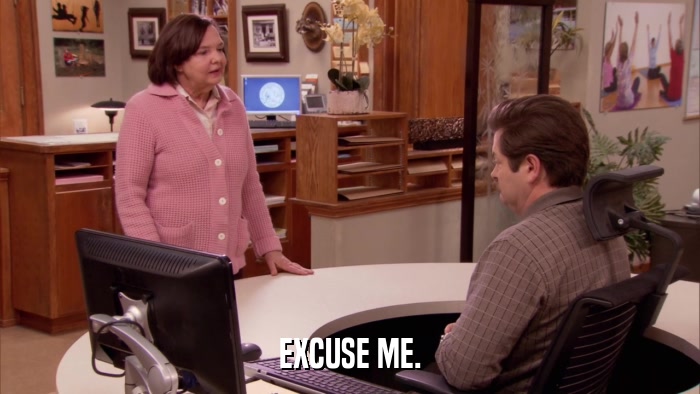 EXCUSE ME.  