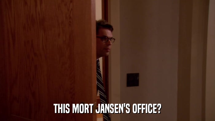 THIS MORT JANSEN'S OFFICE?  