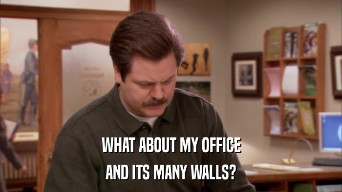 WHAT ABOUT MY OFFICE AND ITS MANY WALLS? 