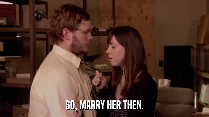 SO, MARRY HER THEN.  