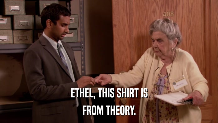 ETHEL, THIS SHIRT IS FROM THEORY. 