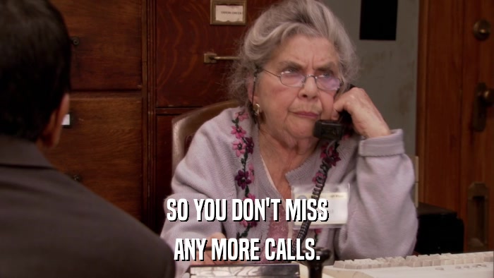 SO YOU DON'T MISS ANY MORE CALLS. 