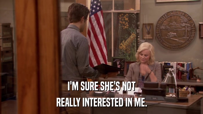I'M SURE SHE'S NOT REALLY INTERESTED IN ME. 