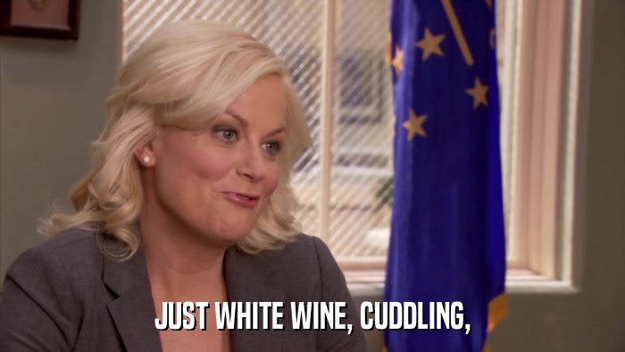 JUST WHITE WINE, CUDDLING,  