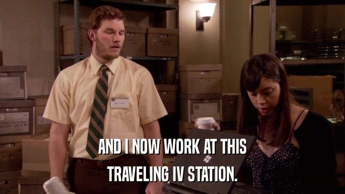 AND I NOW WORK AT THIS TRAVELING IV STATION. 