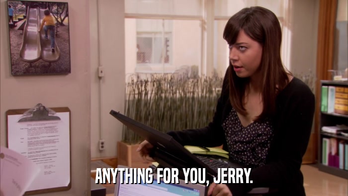 ANYTHING FOR YOU, JERRY.  