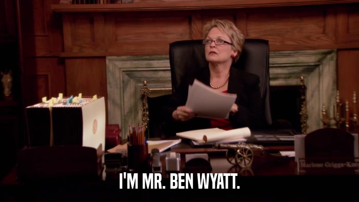 I'M MR. BEN WYATT.  