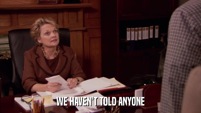 WE HAVEN'T TOLD ANYONE  