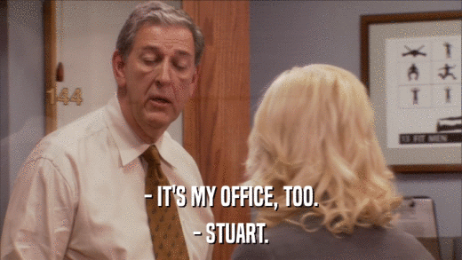 - IT'S MY OFFICE, TOO. - STUART. 