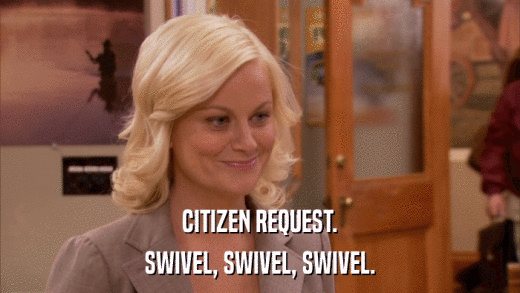 CITIZEN REQUEST. SWIVEL, SWIVEL, SWIVEL. 