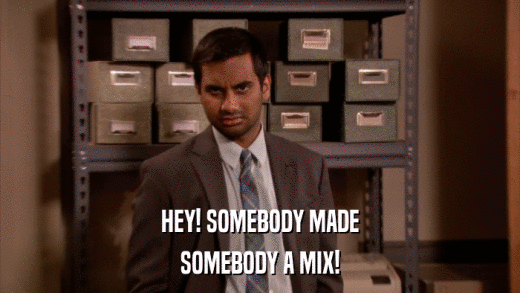 HEY! SOMEBODY MADE SOMEBODY A MIX! 