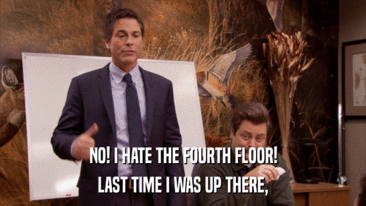 NO! I HATE THE FOURTH FLOOR! LAST TIME I WAS UP THERE, 