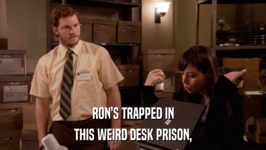 RON'S TRAPPED IN THIS WEIRD DESK PRISON, 
