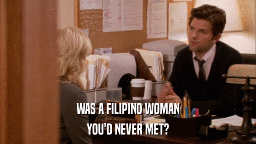 WAS A FILIPINO WOMAN YOU'D NEVER MET? 