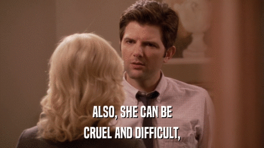 ALSO, SHE CAN BE CRUEL AND DIFFICULT, 