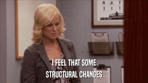 I FEEL THAT SOME STRUCTURAL CHANGES 