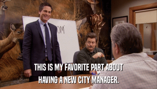 THIS IS MY FAVORITE PART ABOUT HAVING A NEW CITY MANAGER. 