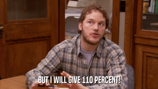 BUT I WILL GIVE 110 PERCENT!  