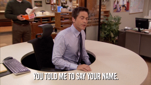 YOU TOLD ME TO SAY YOUR NAME.  
