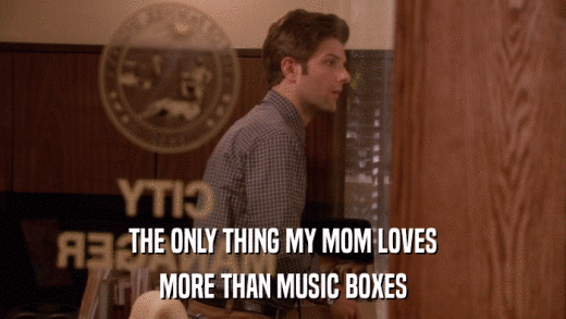 THE ONLY THING MY MOM LOVES MORE THAN MUSIC BOXES 