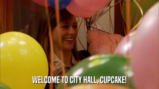 WELCOME TO CITY HALL, CUPCAKE!  