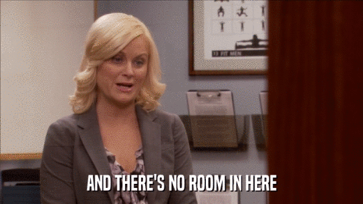 AND THERE'S NO ROOM IN HERE  