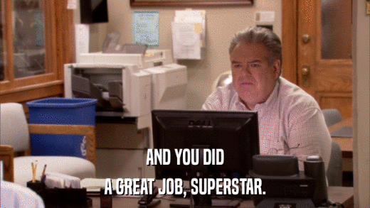 AND YOU DID A GREAT JOB, SUPERSTAR. 