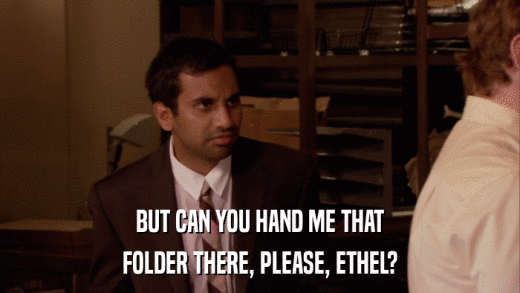 BUT CAN YOU HAND ME THAT FOLDER THERE, PLEASE, ETHEL? 