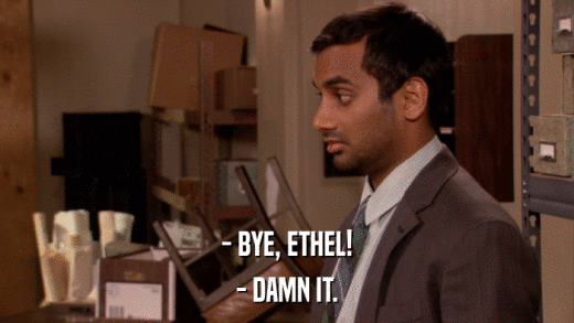 - BYE, ETHEL! - DAMN IT. 