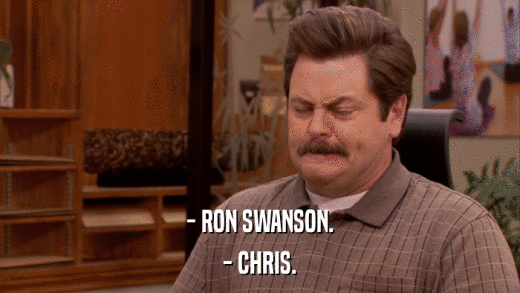- RON SWANSON. - CHRIS. 