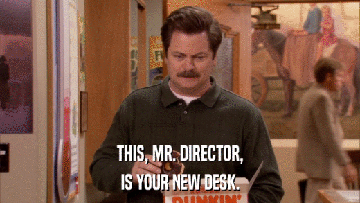THIS, MR. DIRECTOR, IS YOUR NEW DESK. 