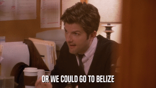 OR WE COULD GO TO BELIZE  