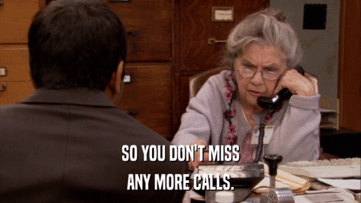 SO YOU DON'T MISS ANY MORE CALLS. 