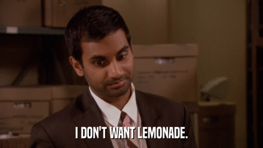 I DON'T WANT LEMONADE.  
