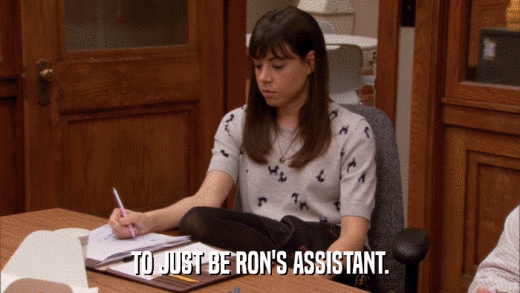 TO JUST BE RON'S ASSISTANT.  