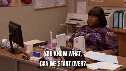YOU KNOW WHAT, CAN WE START OVER? 