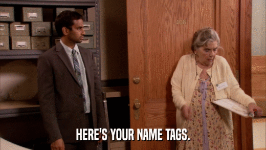 HERE'S YOUR NAME TAGS.  