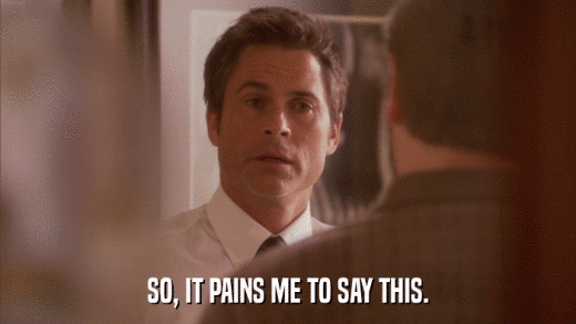 SO, IT PAINS ME TO SAY THIS.  